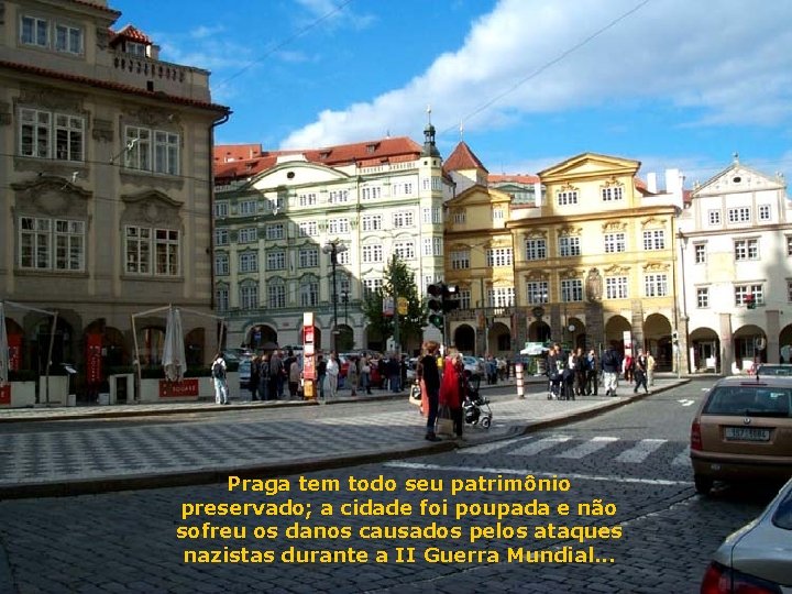 Praga tem todo seu patrimônio preservado; a cidade foi poupada e não sofreu os