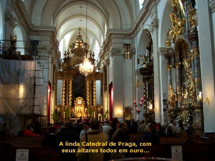 A linda Catedral de Praga, com seus altares todos em ouro. . . 