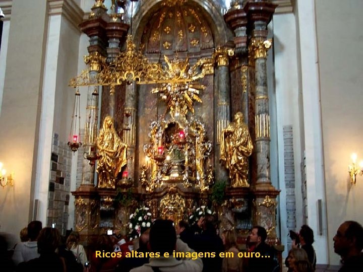 Ricos altares e imagens em ouro. . . 