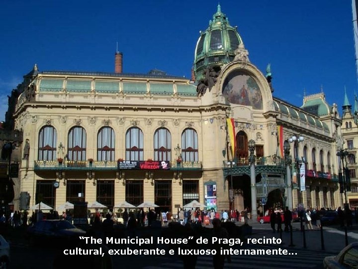 “The Municipal House” de Praga, recinto cultural, exuberante e luxuoso internamente. . . 