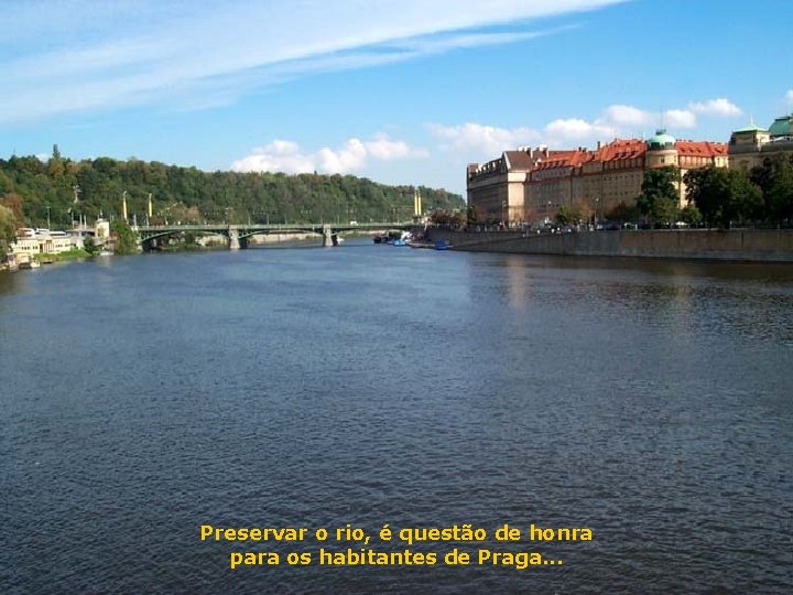 Preservar o rio, é questão de honra para os habitantes de Praga. . .