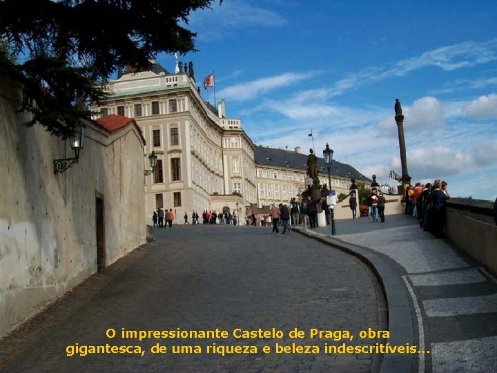 O impressionante Castelo de Praga, obra gigantesca, de uma riqueza e beleza indescritíveis. .