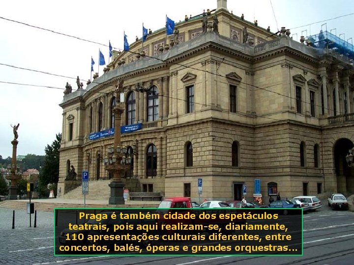 Praga é também cidade dos espetáculos teatrais, pois aqui realizam-se, diariamente, 110 apresentações culturais