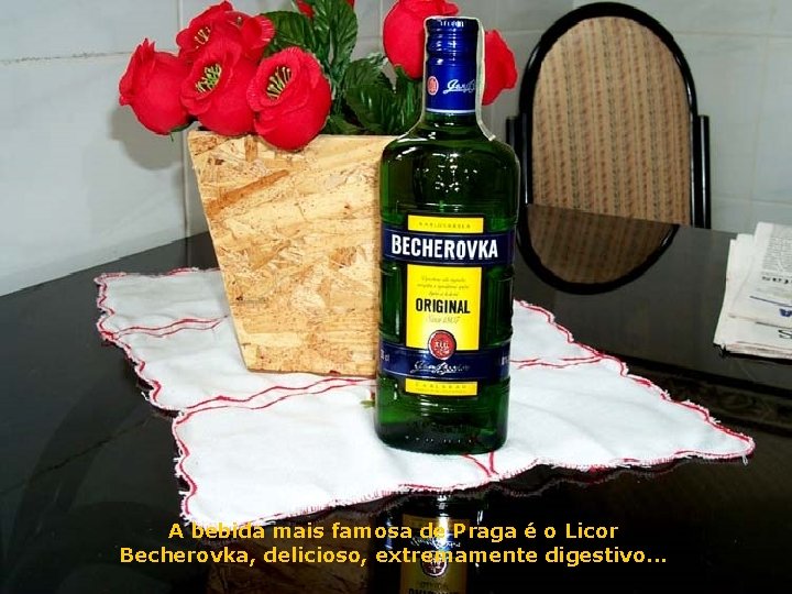 A bebida mais famosa de Praga é o Licor Becherovka, delicioso, extremamente digestivo. .