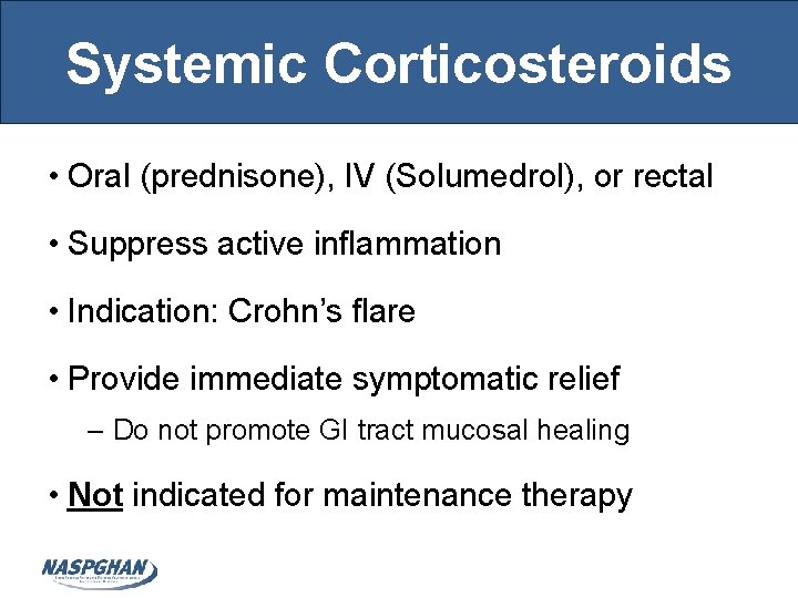 Systemic Corticosteroids • Oral (prednisone), IV (Solumedrol), or rectal • Suppress active inflammation •