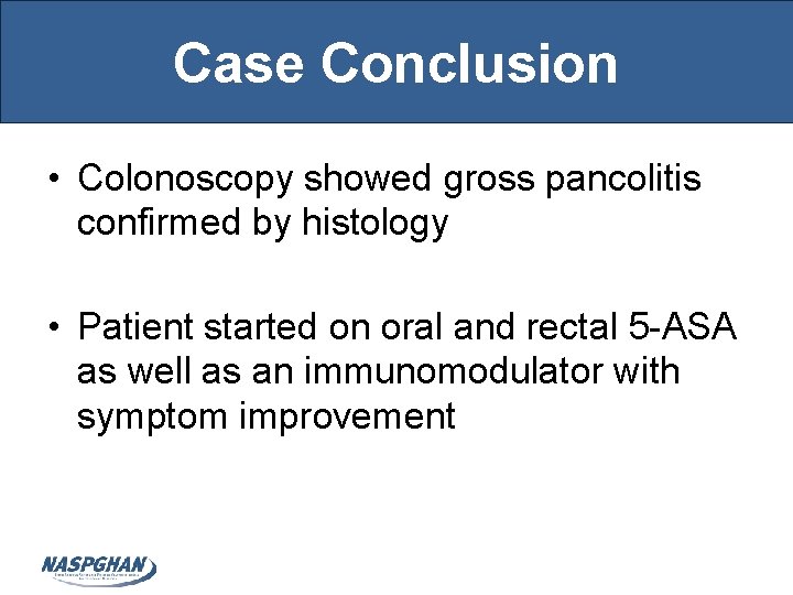 Case Conclusion • Colonoscopy showed gross pancolitis confirmed by histology • Patient started on