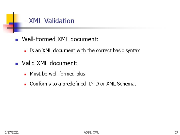 - XML Validation n Well-Formed XML document: n n 6/17/2021 Is an XML document