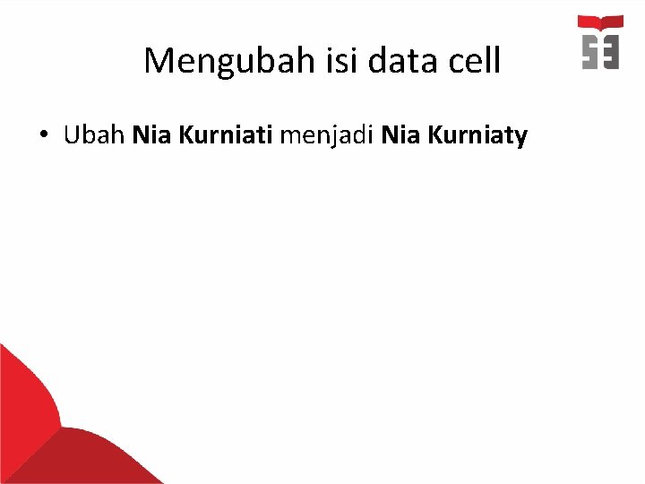 Mengubah isi data cell • Ubah Nia Kurniati menjadi Nia Kurniaty 