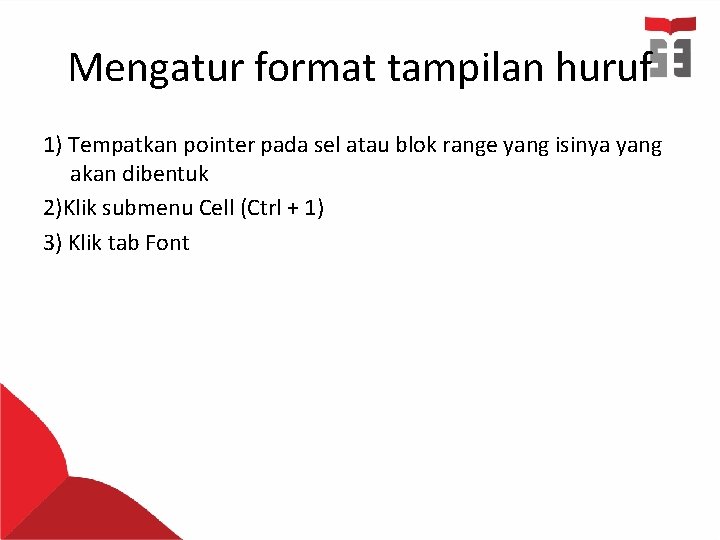 Mengatur format tampilan huruf 1) Tempatkan pointer pada sel atau blok range yang isinya