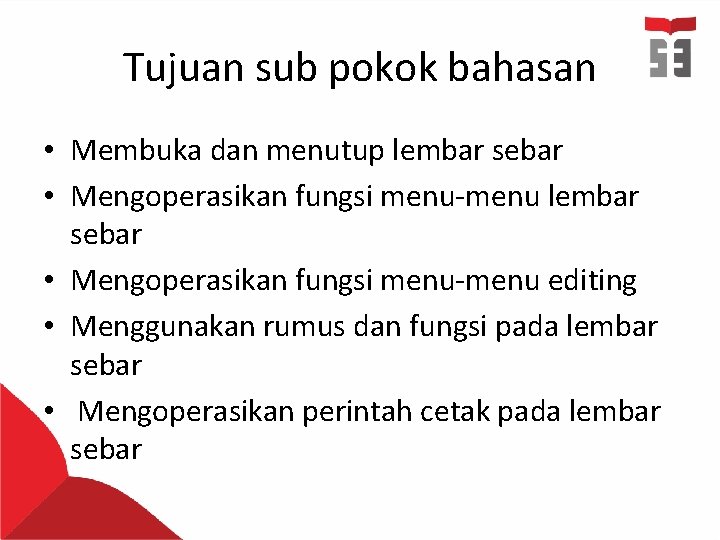 Tujuan sub pokok bahasan • Membuka dan menutup lembar sebar • Mengoperasikan fungsi menu-menu