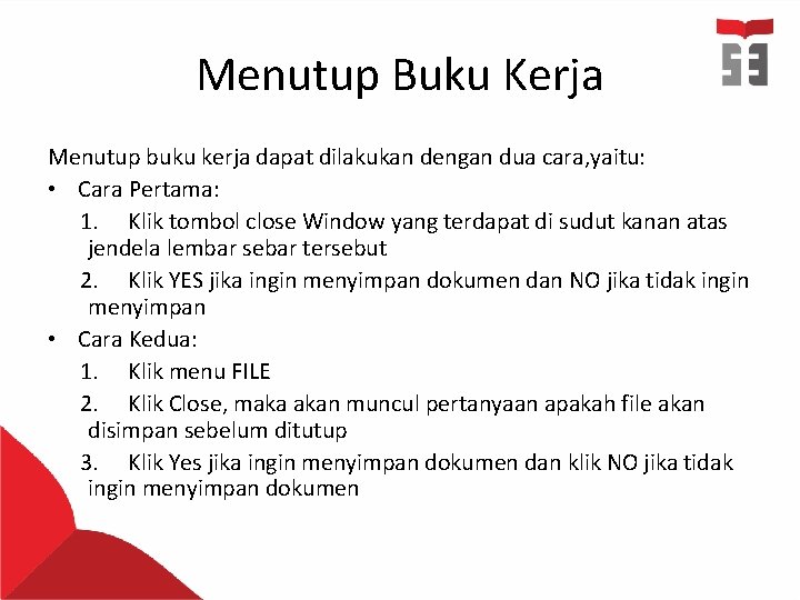 Menutup Buku Kerja Menutup buku kerja dapat dilakukan dengan dua cara, yaitu: • Cara