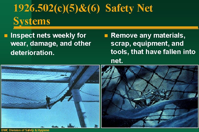 1926. 502(c)(5)&(6) Safety Net Systems n Inspect nets weekly for wear, damage, and other