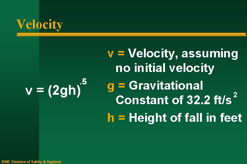 Velocity . 5 v = (2 gh) BWC Division of Safety & Hygiene v