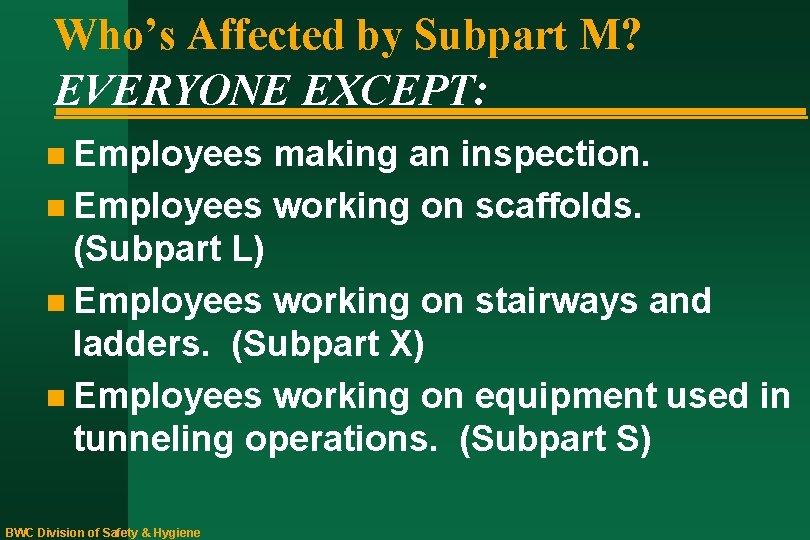 Who’s Affected by Subpart M? EVERYONE EXCEPT: n Employees making an inspection. n Employees