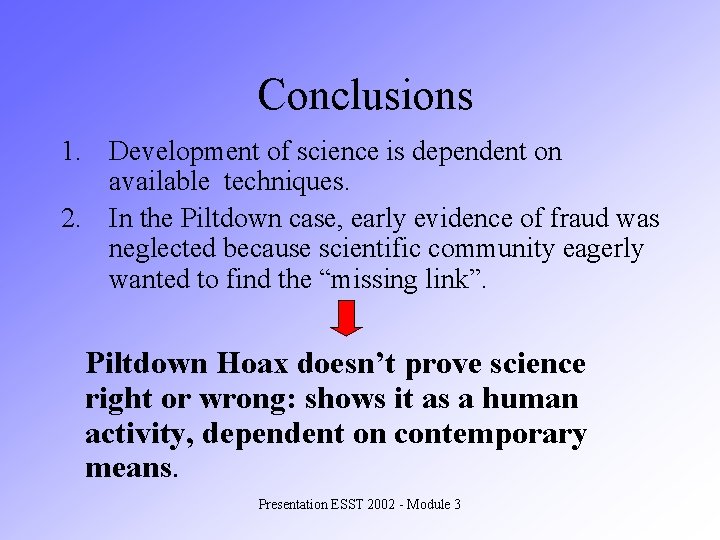 Conclusions 1. Development of science is dependent on available techniques. 2. In the Piltdown