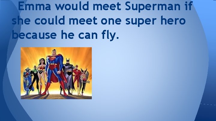 Emma would meet Superman if she could meet one super hero because he can