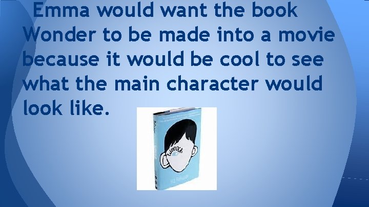 Emma would want the book Wonder to be made into a movie because it