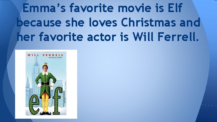 Emma’s favorite movie is Elf because she loves Christmas and her favorite actor is