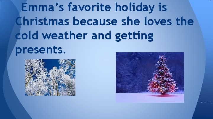Emma’s favorite holiday is Christmas because she loves the cold weather and getting presents.
