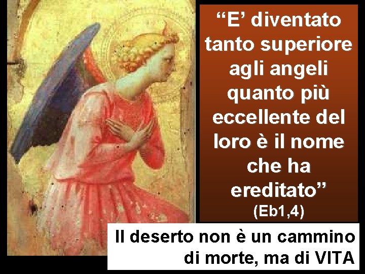 “E’ diventato tanto superiore agli angeli quanto più eccellente del loro è il nome