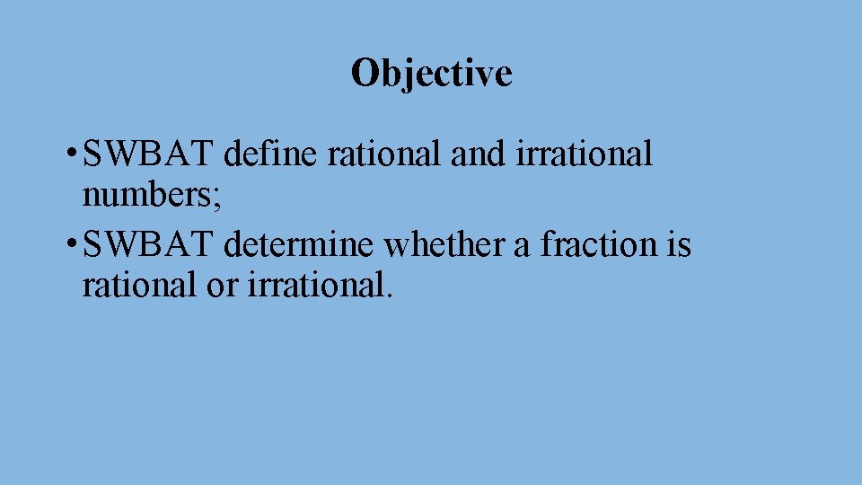 Objective • SWBAT define rational and irrational numbers; • SWBAT determine whether a fraction