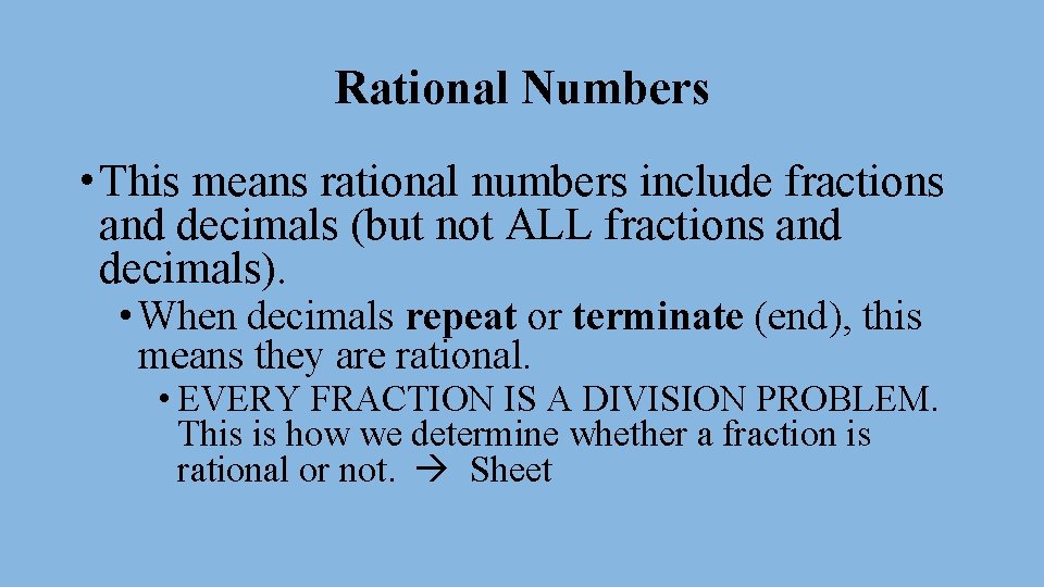 Rational Numbers • This means rational numbers include fractions and decimals (but not ALL
