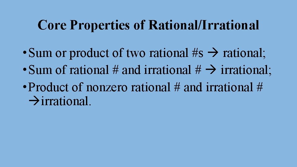 Core Properties of Rational/Irrational • Sum or product of two rational #s rational; •