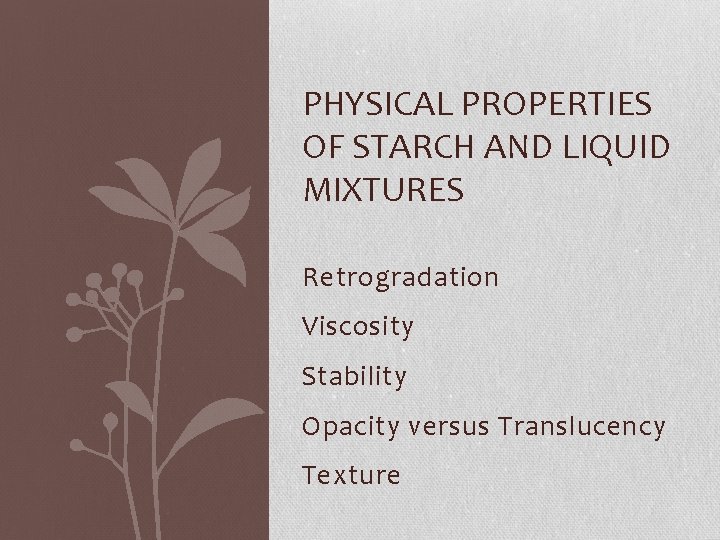 PHYSICAL PROPERTIES OF STARCH AND LIQUID MIXTURES Retrogradation Viscosity Stability Opacity versus Translucency Texture