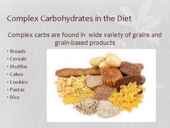 Complex Carbohydrates in the Diet Complex carbs are found in wide variety of grains