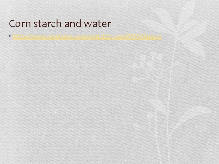Corn starch and water • http: //www. youtube. com/watch? v=amfj. WWMg 9 c 0