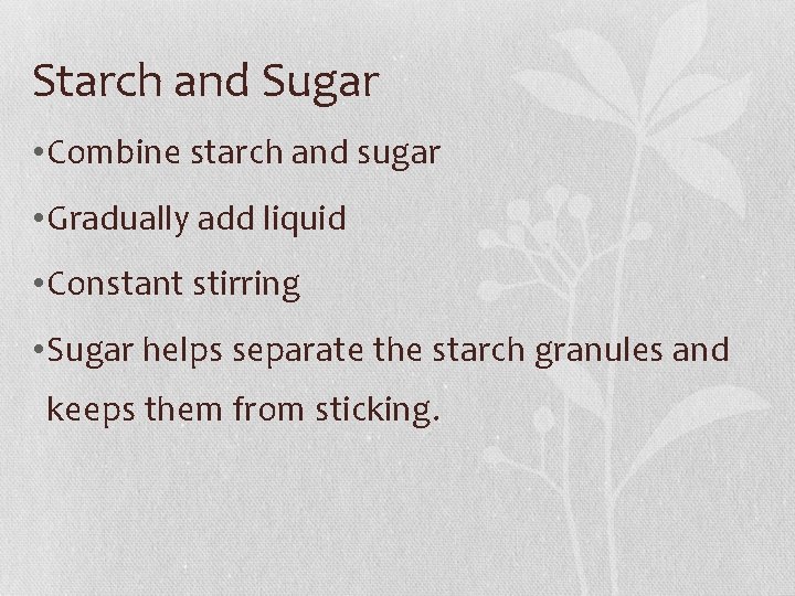 Starch and Sugar • Combine starch and sugar • Gradually add liquid • Constant