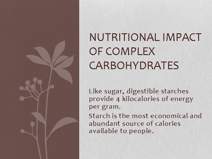 NUTRITIONAL IMPACT OF COMPLEX CARBOHYDRATES Like sugar, digestible starches provide 4 kilocalories of energy