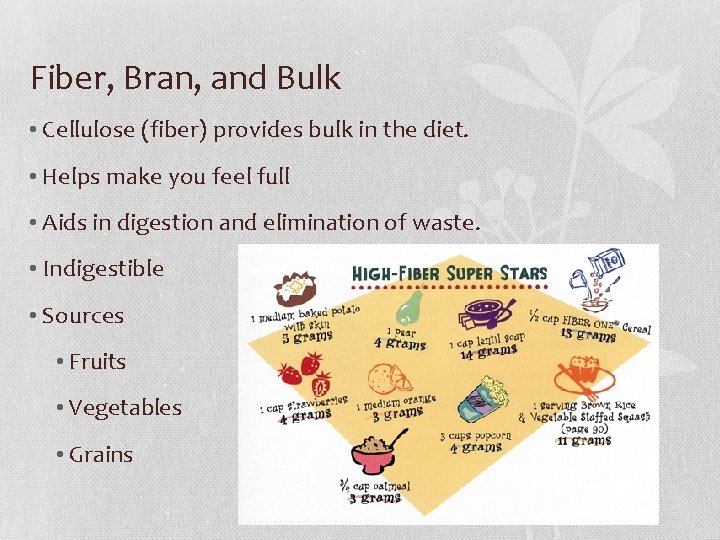 Fiber, Bran, and Bulk • Cellulose (fiber) provides bulk in the diet. • Helps