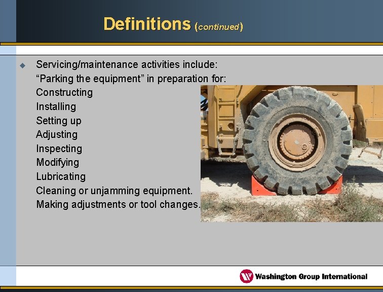 Definitions (continued) u Servicing/maintenance activities include: “Parking the equipment” in preparation for: Constructing Installing