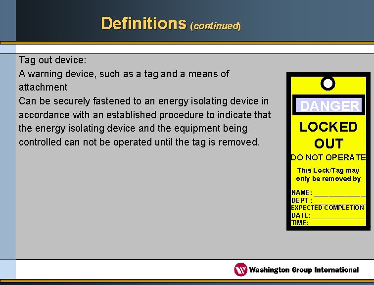 Definitions (continued) Tag out device: A warning device, such as a tag and a