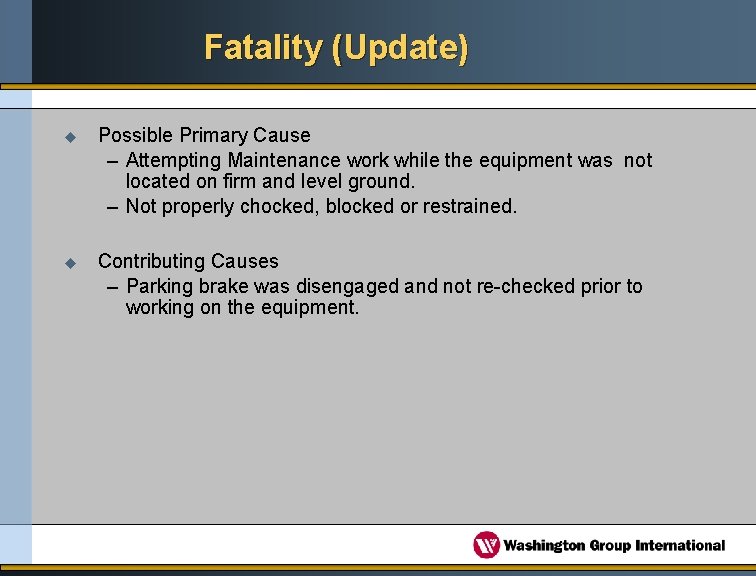 Fatality (Update) u Possible Primary Cause – Attempting Maintenance work while the equipment was