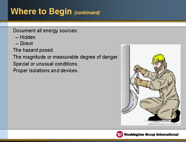 Where to Begin (continued) Document all energy sources: – Hidden – Direct The hazard