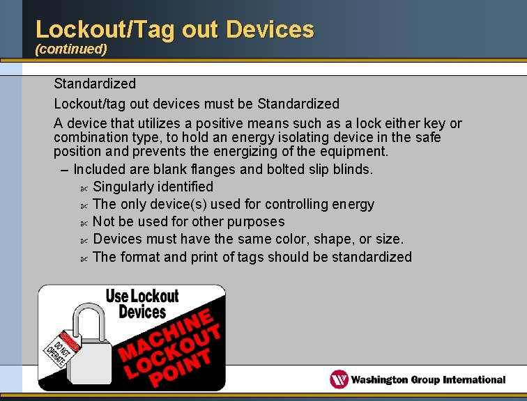 Lockout/Tag out Devices (continued) Standardized Lockout/tag out devices must be Standardized A device that