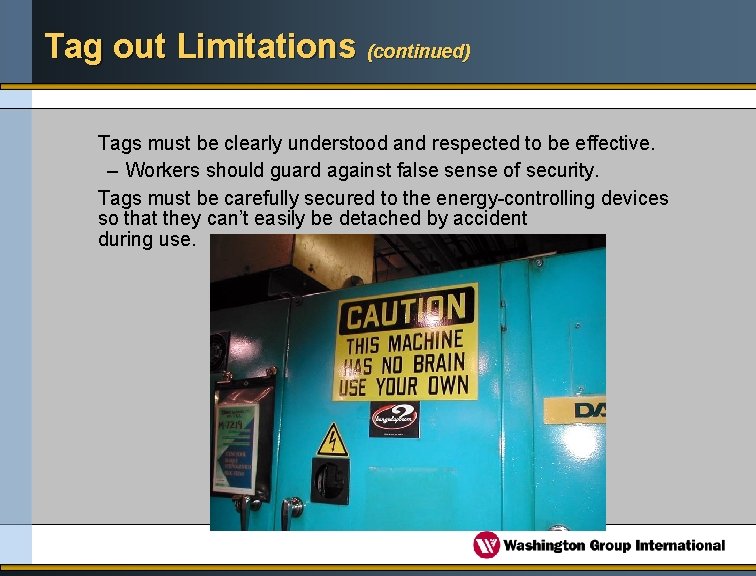 Tag out Limitations (continued) Tags must be clearly understood and respected to be effective.