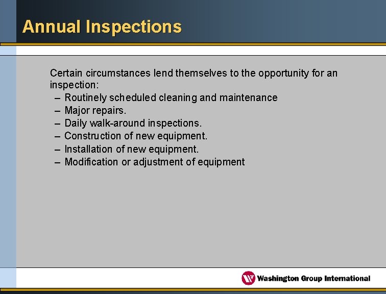 Annual Inspections Certain circumstances lend themselves to the opportunity for an inspection: – Routinely