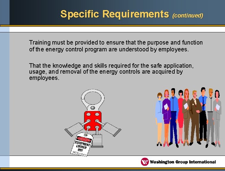 Specific Requirements (continued) Training must be provided to ensure that the purpose and function