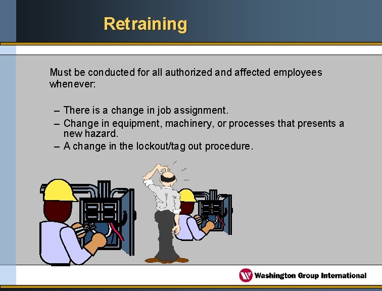 Retraining Must be conducted for all authorized and affected employees whenever: – There is