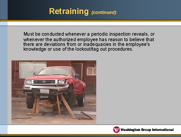 Retraining (continued) Must be conducted whenever a periodic inspection reveals, or whenever the authorized