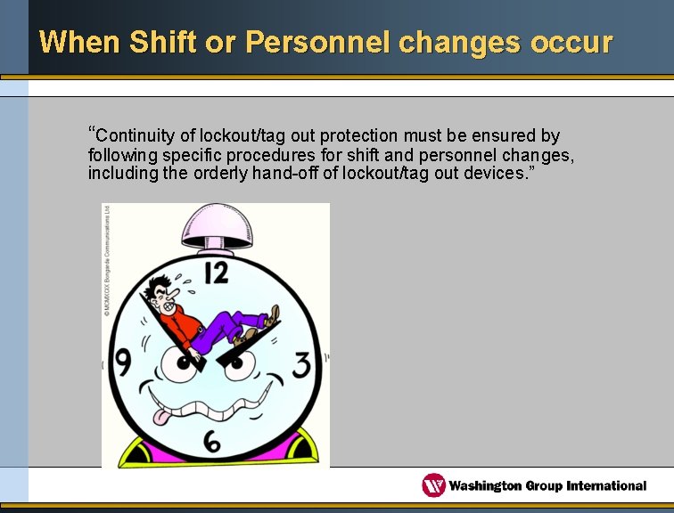 When Shift or Personnel changes occur “Continuity of lockout/tag out protection must be ensured