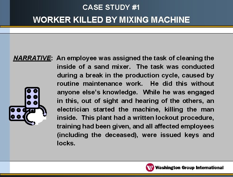 CASE STUDY #1 WORKER KILLED BY MIXING MACHINE NARRATIVE: An employee was assigned the