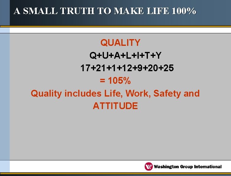 A SMALL TRUTH TO MAKE LIFE 100% QUALITY Q+U+A+L+I+T+Y 17+21+1+12+9+20+25 = 105% Quality includes