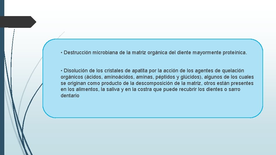  • Destrucción microbiana de la matriz orgánica del diente mayormente proteínica. • Disolución