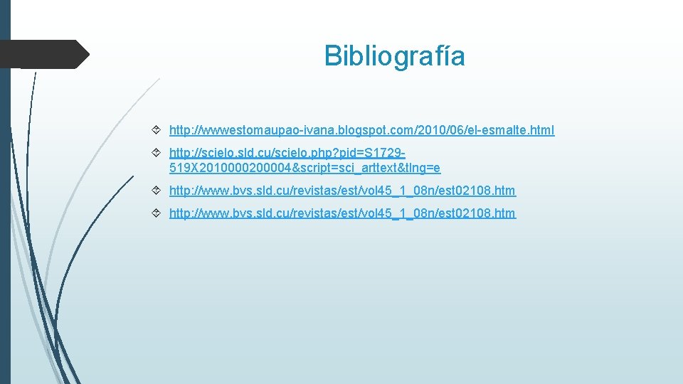 Bibliografía http: //wwwestomaupao-ivana. blogspot. com/2010/06/el-esmalte. html http: //scielo. sld. cu/scielo. php? pid=S 1729519 X