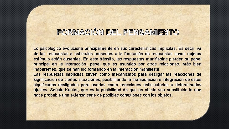 FORMACIÓN DEL PENSAMIENTO Lo psicológico evoluciona principalmente en sus características implícitas. Es decir, va