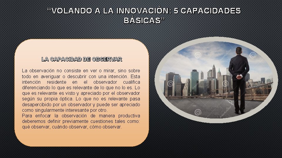 “VOLANDO A LA INNOVACIÓN: 5 CAPACIDADES BÁSICAS” LA CAPACIDAD DE OBSERVAR La observación no